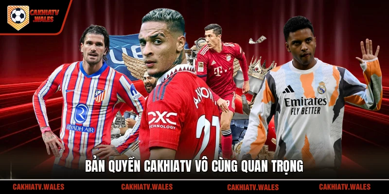 Bản quyền Cakhiatv vô cùng quan trọng