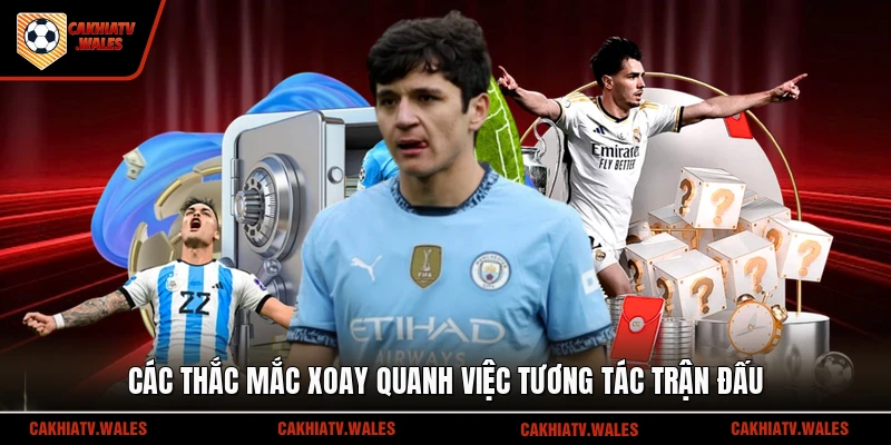 Các thắc mắc xoay quanh việc tương tác trận đấu