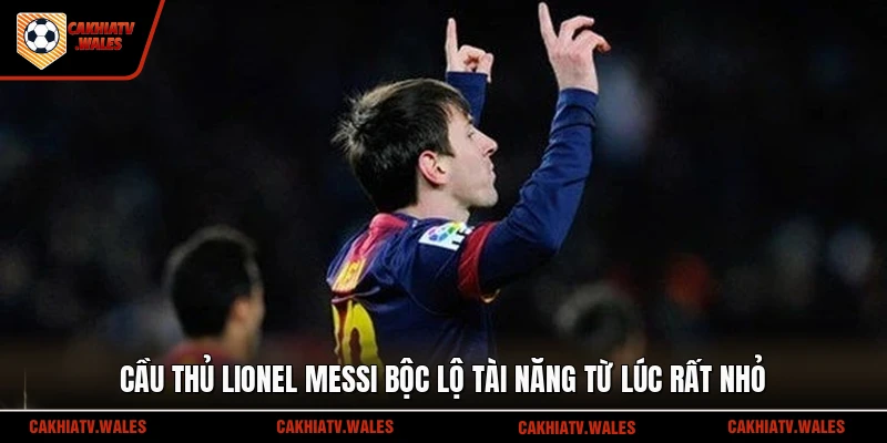 Cầu thủ Lionel Messi bộc lộ tài năng từ lúc rất nhỏ