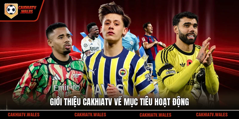 Giới thiệu Cakhiatv về mục tiêu hoạt động