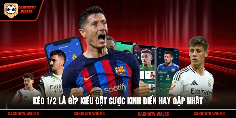 Kèo 1/2 là gì? Kiểu đặt cược kinh điển hay gặp nhất