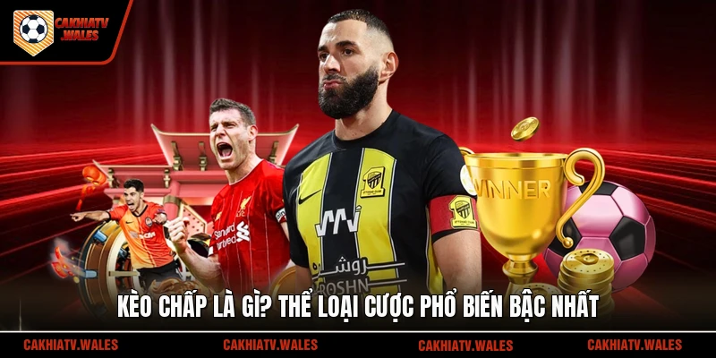Kèo chấp là gì? Thể loại cược phổ biến bậc nhất