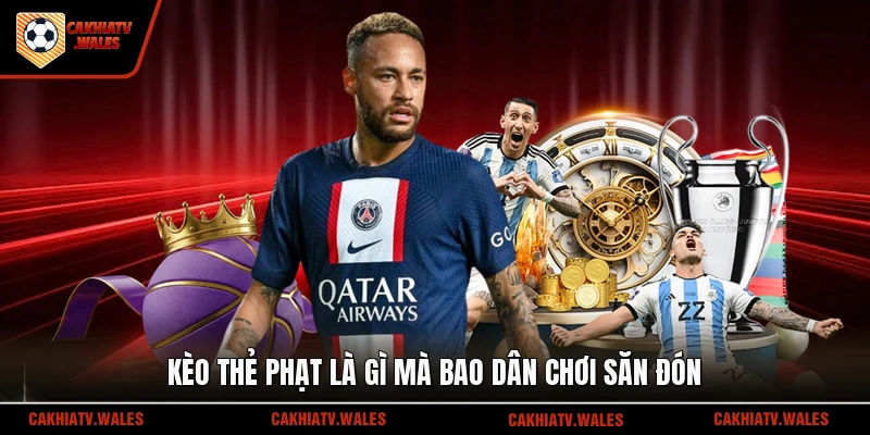 Kèo thẻ phạt là gì mà bao dân chơi săn đón
