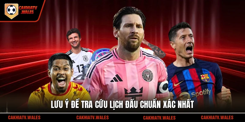 Lưu ý để tra cứu lịch đấu chuẩn xác nhất