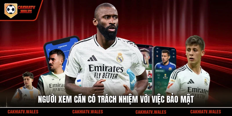 Người xem cần có trách nhiệm với việc bảo mật