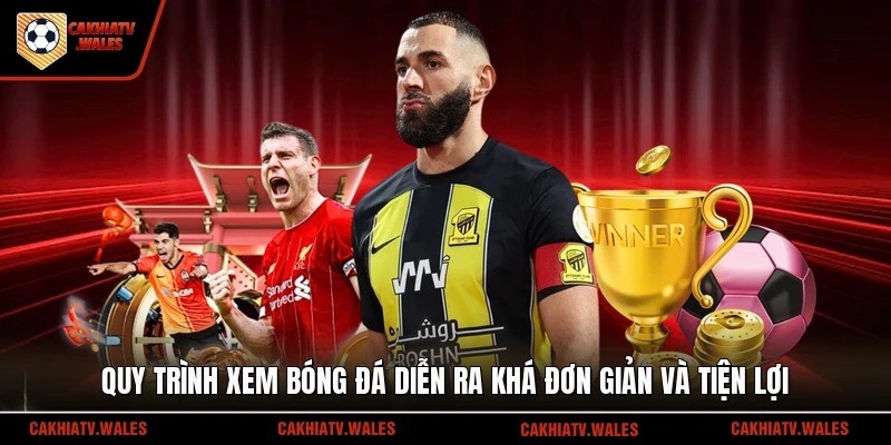 Quy trình xem bóng đá diễn ra khá đơn giản và tiện lợi