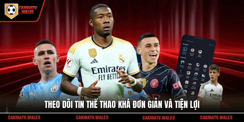 Theo dõi tin thể thao khá đơn giản và tiện lợi