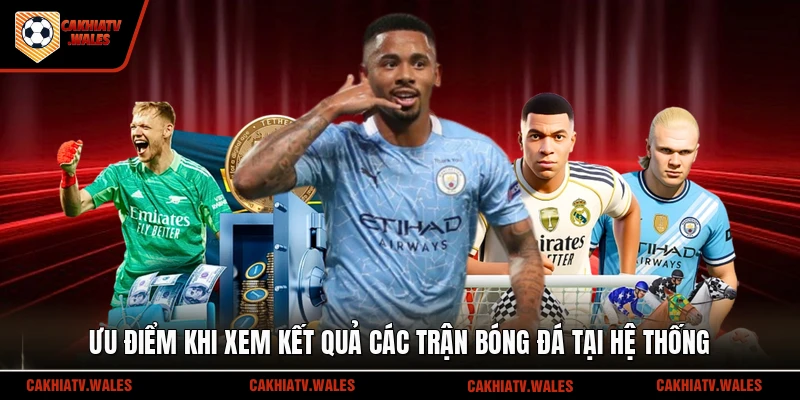 Ưu điểm khi xem kết quả các trận bóng đá tại hệ thống